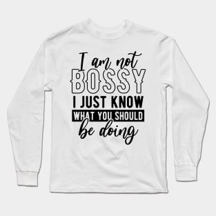 I am not bossy I just know what you should be doing Long Sleeve T-Shirt